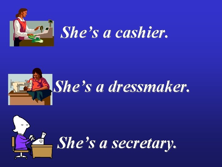 She’s a cashier. She’s a dressmaker. She’s a secretary. 