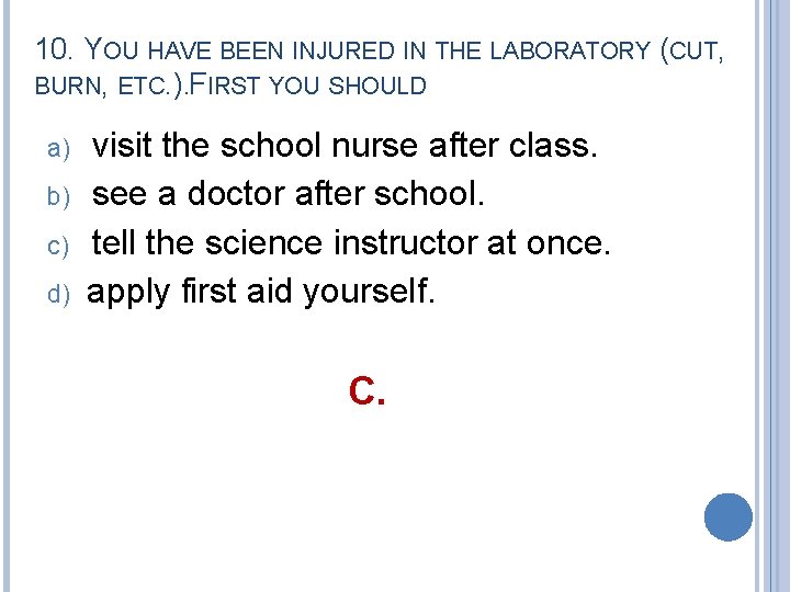 10. YOU HAVE BEEN INJURED IN THE LABORATORY (CUT, BURN, ETC. ). FIRST YOU