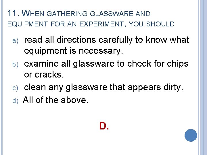 11. WHEN GATHERING GLASSWARE AND EQUIPMENT FOR AN EXPERIMENT, YOU SHOULD a) b) c)