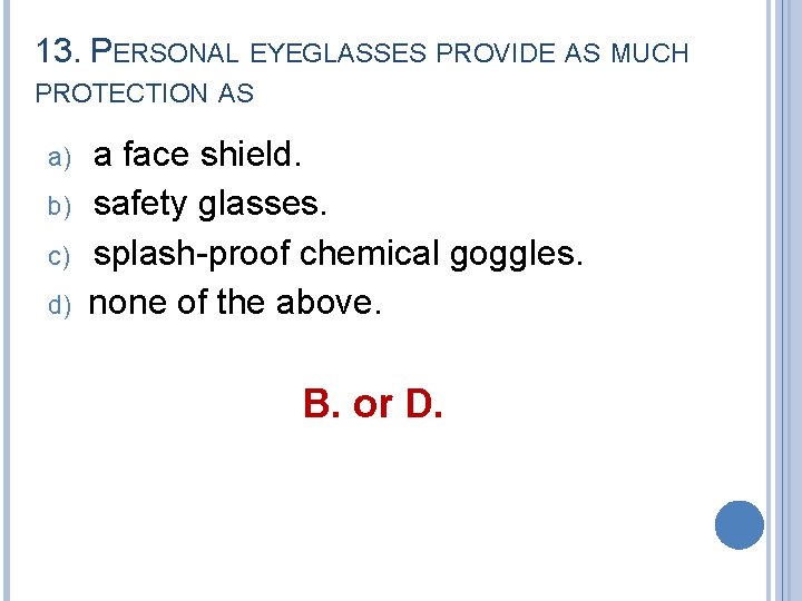 13. PERSONAL EYEGLASSES PROVIDE AS MUCH PROTECTION AS a) b) c) d) a face