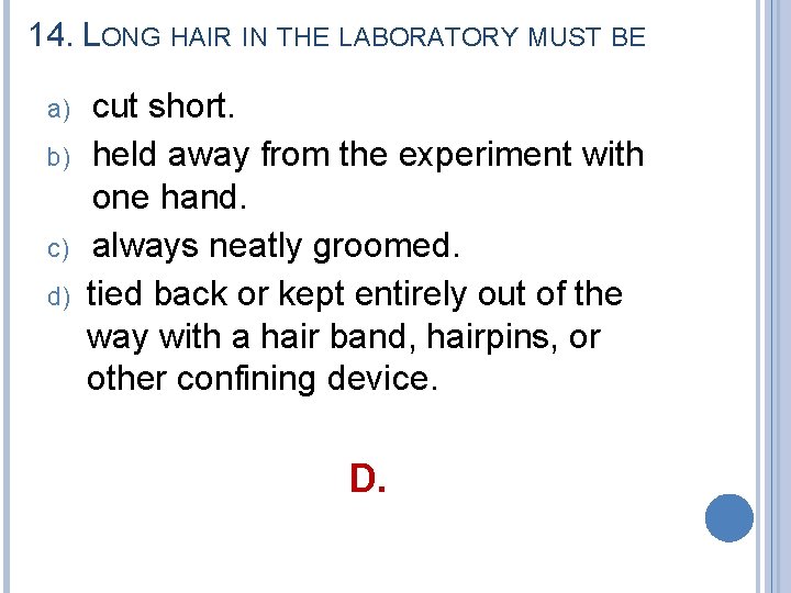 14. LONG HAIR IN THE LABORATORY MUST BE a) b) c) d) cut short.
