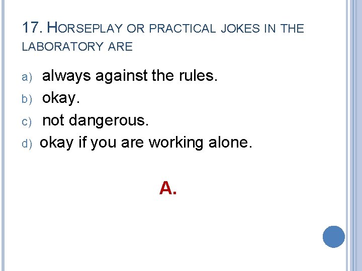 17. HORSEPLAY OR PRACTICAL JOKES IN THE LABORATORY ARE a) b) c) d) always