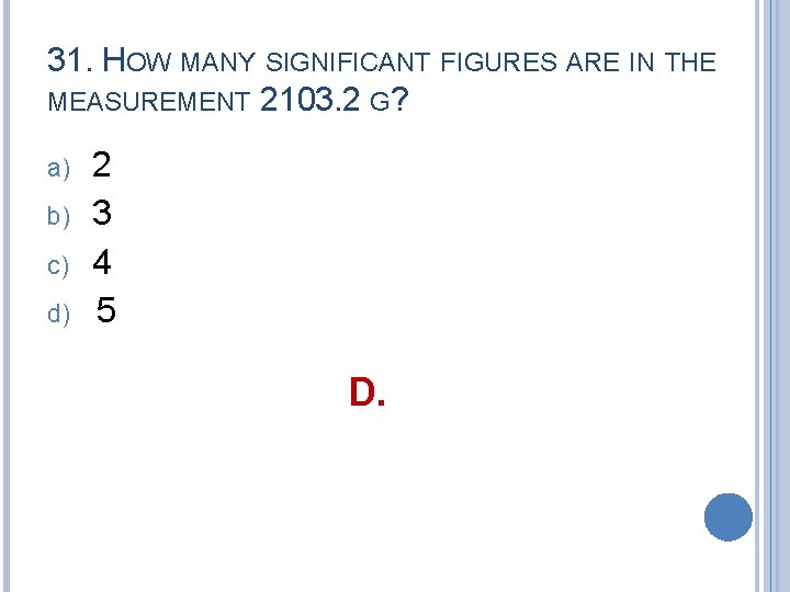 31. HOW MANY SIGNIFICANT FIGURES ARE IN THE MEASUREMENT 2103. 2 G? a) b)
