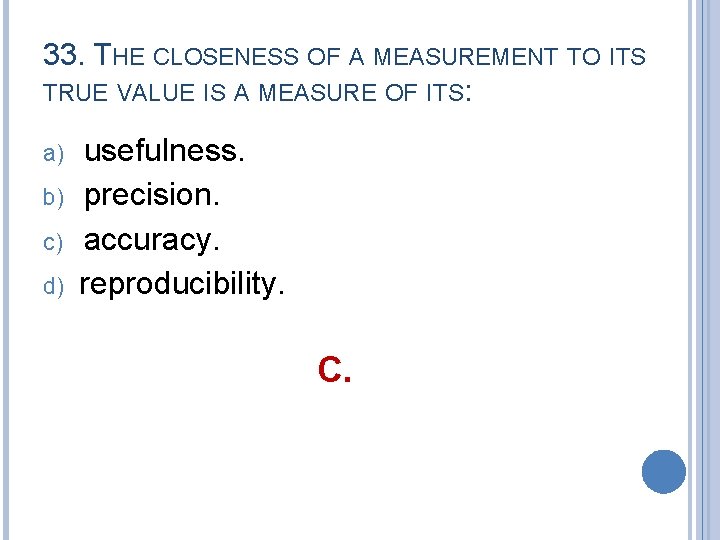 33. THE CLOSENESS OF A MEASUREMENT TO ITS TRUE VALUE IS A MEASURE OF