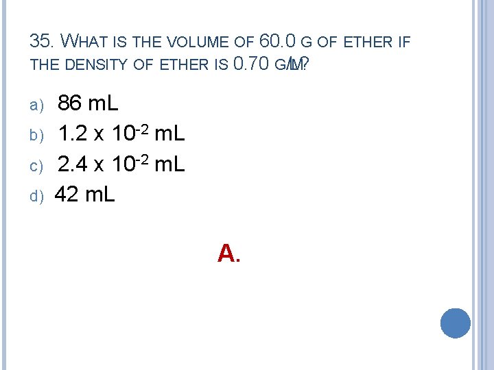 35. WHAT IS THE VOLUME OF 60. 0 G OF ETHER IF THE DENSITY