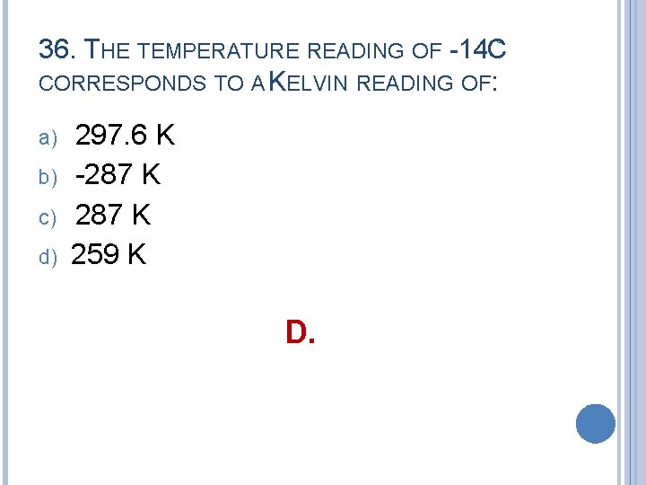 36. THE TEMPERATURE READING OF -14 ˚ C CORRESPONDS TO A KELVIN READING OF: