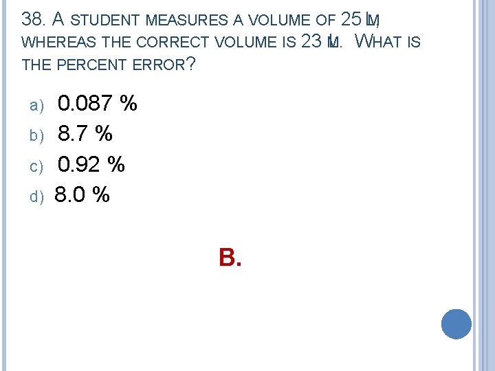 38. A STUDENT MEASURES A VOLUME OF 25 L, M WHEREAS THE CORRECT VOLUME