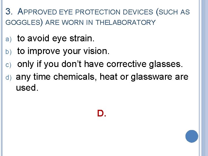 3. APPROVED EYE PROTECTION DEVICES (SUCH AS GOGGLES) ARE WORN IN THEL ABORATORY a)
