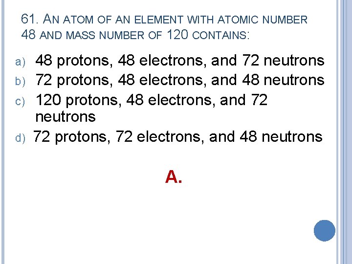 61. AN ATOM OF AN ELEMENT WITH ATOMIC NUMBER 48 AND MASS NUMBER OF