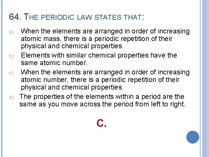 64. THE PERIODIC LAW STATES THAT: a) b) c) d) When the elements are