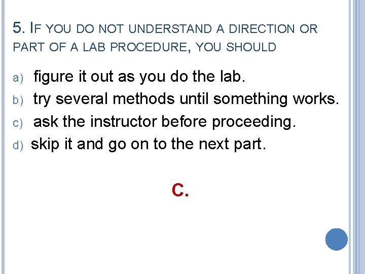 5. IF YOU DO NOT UNDERSTAND A DIRECTION OR PART OF A LAB PROCEDURE,