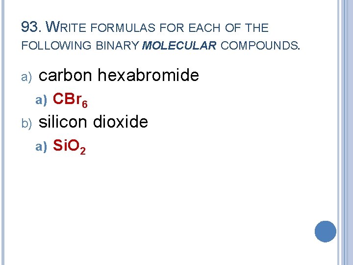 93. WRITE FORMULAS FOR EACH OF THE FOLLOWING BINARY MOLECULAR COMPOUNDS. a) carbon hexabromide