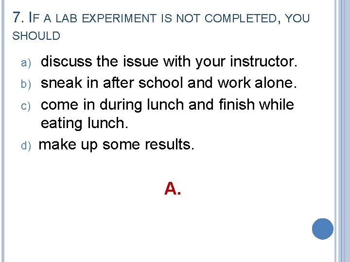 7. IF A LAB EXPERIMENT IS NOT COMPLETED, YOU SHOULD a) b) c) d)