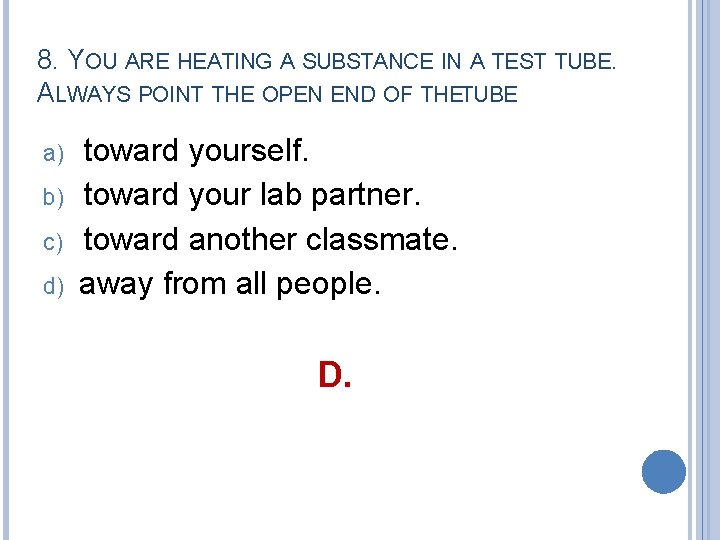 8. YOU ARE HEATING A SUBSTANCE IN A TEST TUBE. ALWAYS POINT THE OPEN