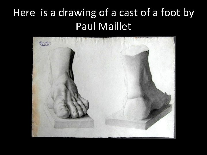 Here is a drawing of a cast of a foot by Paul Maillet 