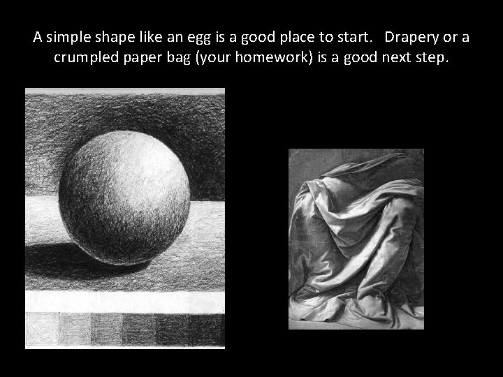 A simple shape like an egg is a good place to start. Drapery or