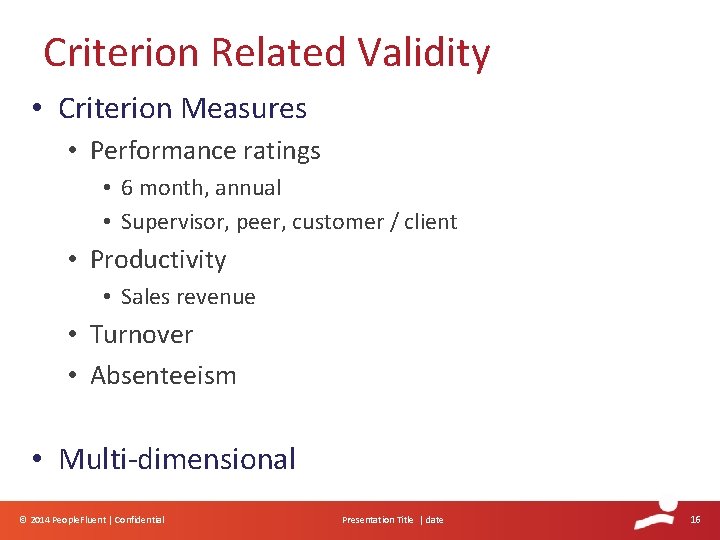 Criterion Related Validity • Criterion Measures • Performance ratings • 6 month, annual • Criterion Related Validity • Criterion Measures • Performance ratings • 6 month, annual •