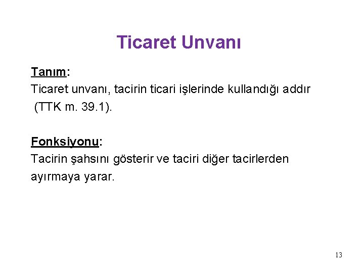 Ticaret Unvanı Tanım: Ticaret unvanı, tacirin ticari işlerinde kullandığı addır (TTK m. 39. 1). Ticaret Unvanı Tanım: Ticaret unvanı, tacirin ticari işlerinde kullandığı addır (TTK m. 39. 1).