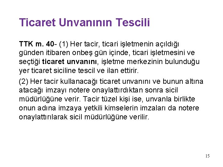 Ticaret Unvanının Tescili TTK m. 40 - (1) Her tacir, ticari işletmenin açıldığı günden Ticaret Unvanının Tescili TTK m. 40 - (1) Her tacir, ticari işletmenin açıldığı günden