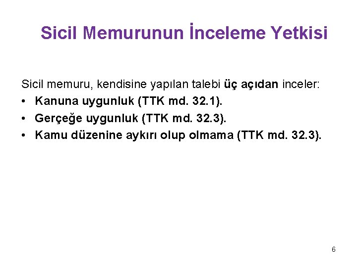 Sicil Memurunun İnceleme Yetkisi Sicil memuru, kendisine yapılan talebi üç açıdan inceler: • Kanuna Sicil Memurunun İnceleme Yetkisi Sicil memuru, kendisine yapılan talebi üç açıdan inceler: • Kanuna
