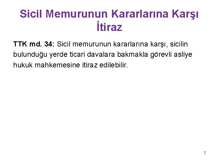Sicil Memurunun Kararlarına Karşı İtiraz TTK md. 34: Sicil memurunun kararlarına karşı, sicilin bulunduğu Sicil Memurunun Kararlarına Karşı İtiraz TTK md. 34: Sicil memurunun kararlarına karşı, sicilin bulunduğu