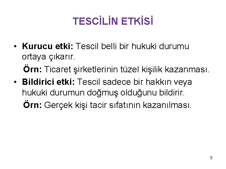 TESCİLİN ETKİSİ • Kurucu etki: Tescil belli bir hukuki durumu ortaya çıkarır. Örn: Ticaret TESCİLİN ETKİSİ • Kurucu etki: Tescil belli bir hukuki durumu ortaya çıkarır. Örn: Ticaret