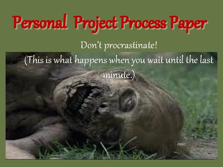 Personal Project Process Paper Don’t procrastinate! (This is what happens when you wait until