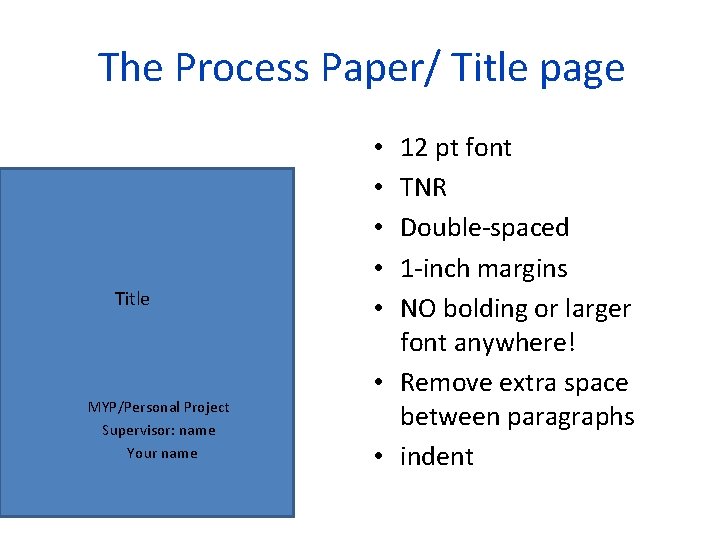 The Process Paper/ Title page Title MYP/Personal Project Supervisor: name Your name 12 pt