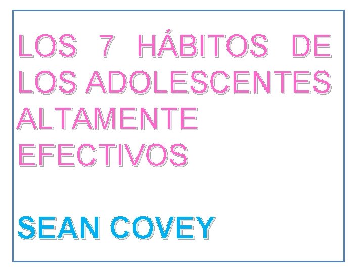 LOS 7 HÁBITOS DE LOS ADOLESCENTES ALTAMENTE EFECTIVOS SEAN COVEY 