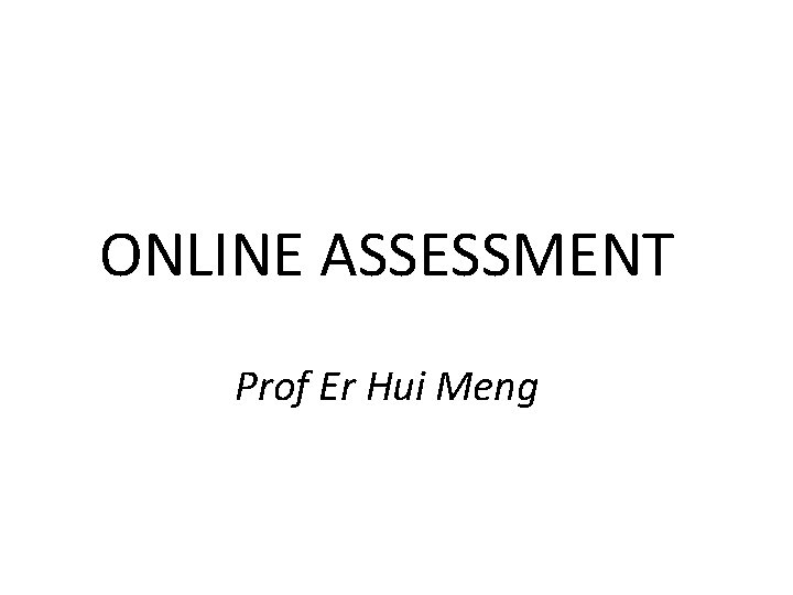ONLINE ASSESSMENT Prof Er Hui Meng 