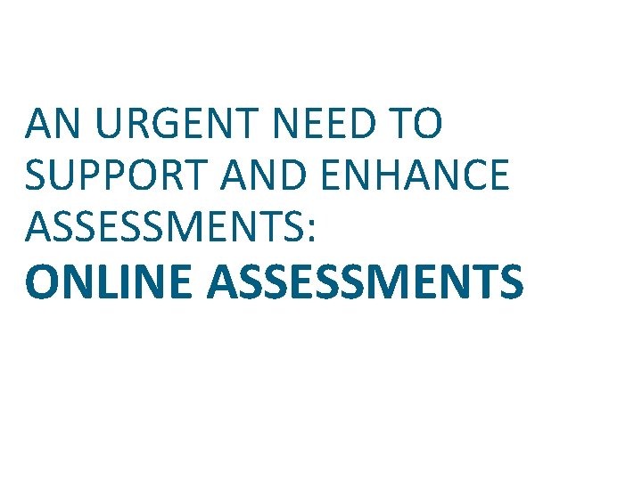 AN URGENT NEED TO SUPPORT AND ENHANCE ASSESSMENTS: ONLINE ASSESSMENTS 