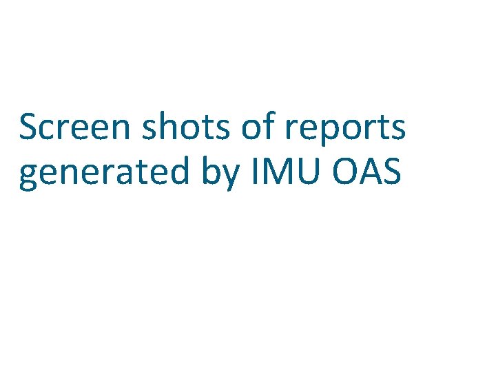 Screen shots of reports generated by IMU OAS 