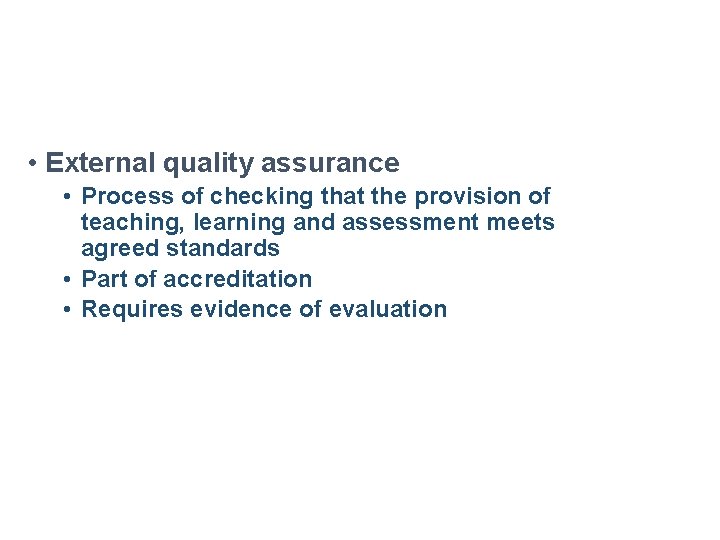  • External quality assurance • Process of checking that the provision of teaching,