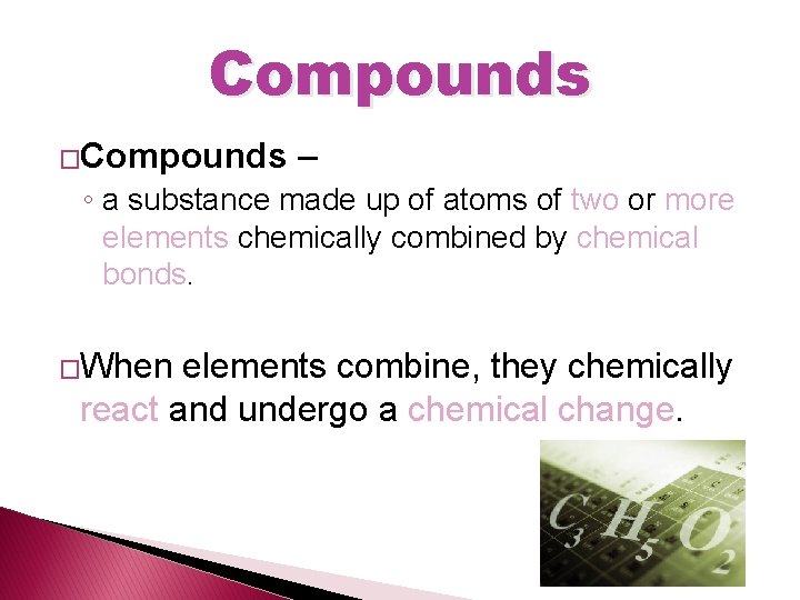 Compounds �Compounds – ◦ a substance made up of atoms of two or more