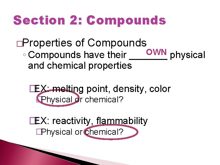 Section 2: Compounds �Properties of Compounds OWN physical ◦ Compounds have their _______ and