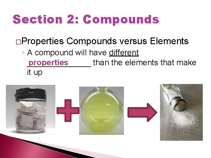 Section 2: Compounds �Properties Compounds versus Elements ◦ A compound will have different _______
