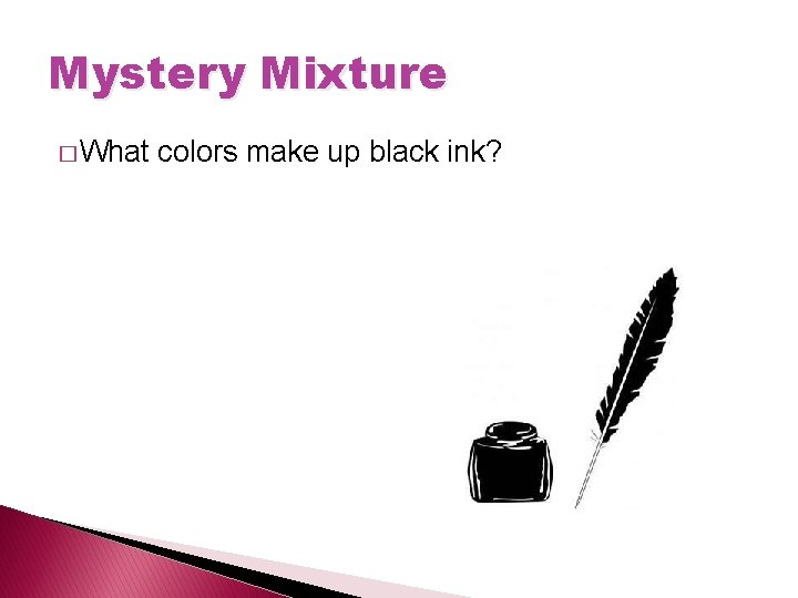 Mystery Mixture � What colors make up black ink? 