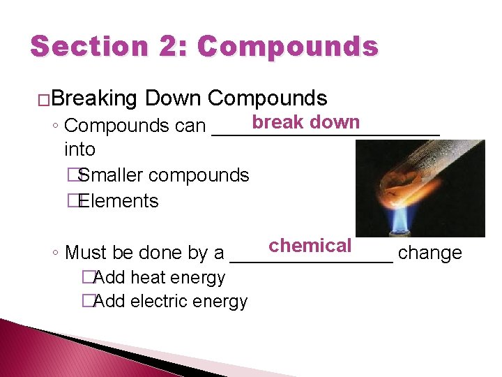 Section 2: Compounds �Breaking Down Compounds break down ◦ Compounds can ___________ into �Smaller