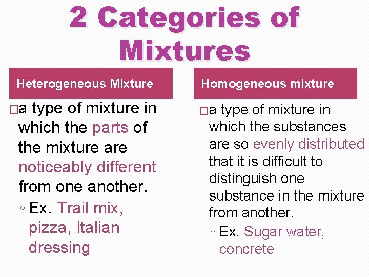 2 Categories of Mixtures Heterogeneous Mixture �a type of mixture in which the parts