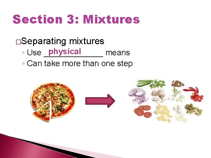 Section 3: Mixtures �Separating mixtures physical ◦ Use _______ means ◦ Can take more