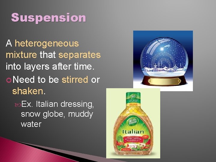 Suspension A heterogeneous mixture that separates into layers after time. Need to be stirred