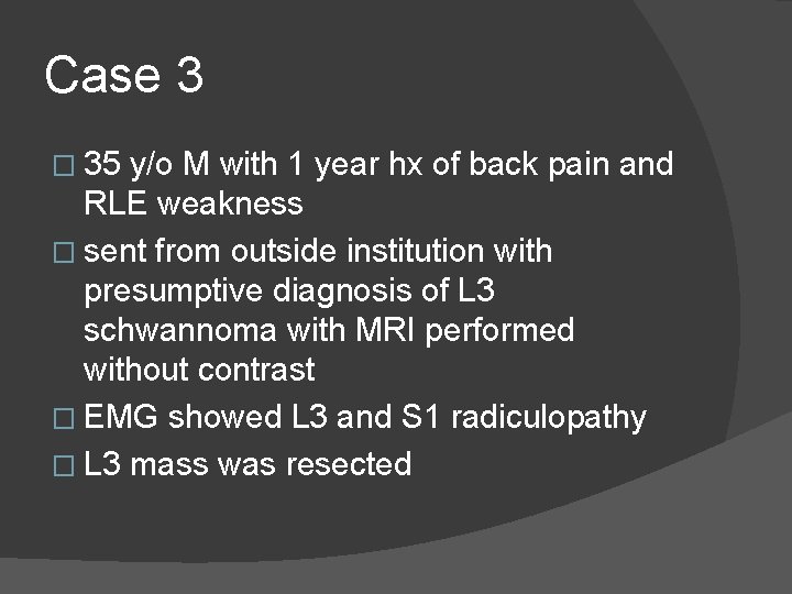 Case 3 � 35 y/o M with 1 year hx of back pain and