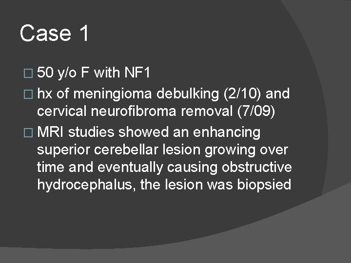 Case 1 � 50 y/o F with NF 1 � hx of meningioma debulking