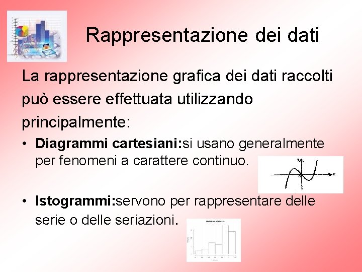 Rappresentazione dei dati La rappresentazione grafica dei dati raccolti può essere effettuata utilizzando principalmente: