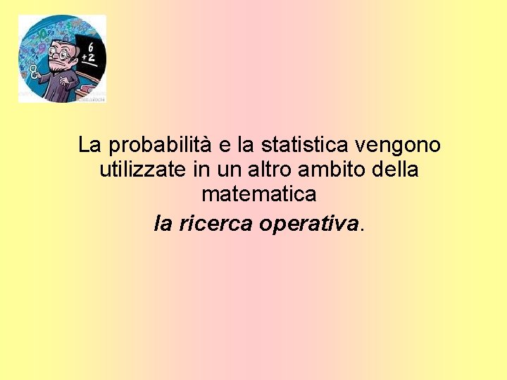 La probabilità e la statistica vengono utilizzate in un altro ambito della matematica la