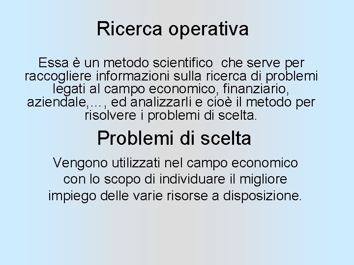 Ricerca operativa Essa è un metodo scientifico che serve per raccogliere informazioni sulla ricerca