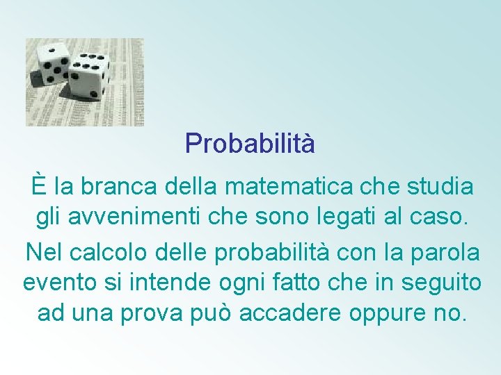Probabilità È la branca della matematica che studia gli avvenimenti che sono legati al
