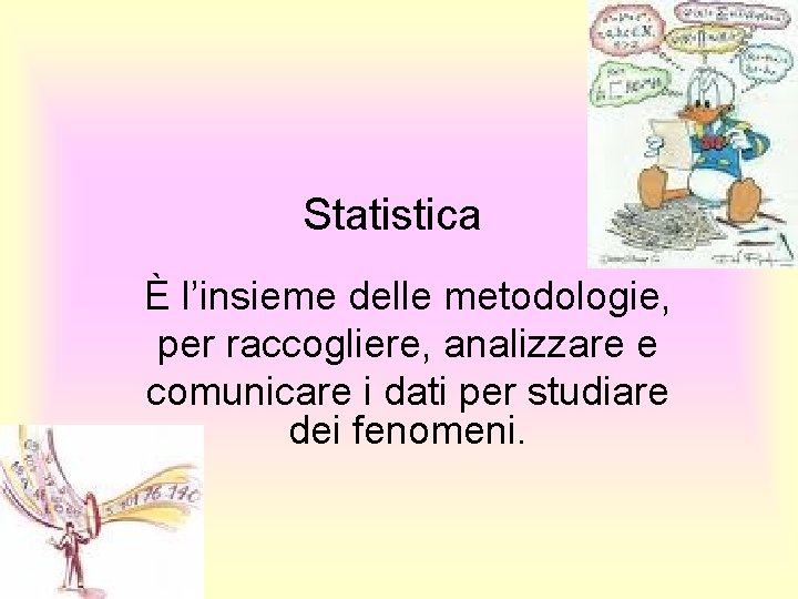Statistica È l’insieme delle metodologie, per raccogliere, analizzare e comunicare i dati per studiare
