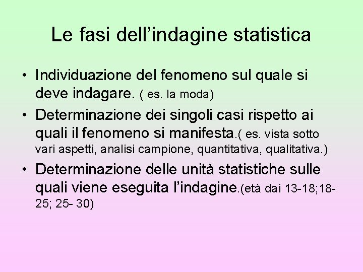 Le fasi dell’indagine statistica • Individuazione del fenomeno sul quale si deve indagare. (