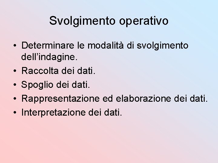 Svolgimento operativo • Determinare le modalità di svolgimento dell’indagine. • Raccolta dei dati. •